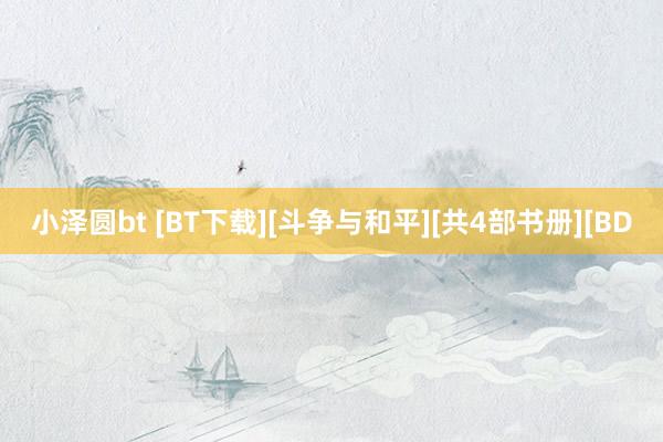 小泽圆bt [BT下载][斗争与和平][共4部书册][BD